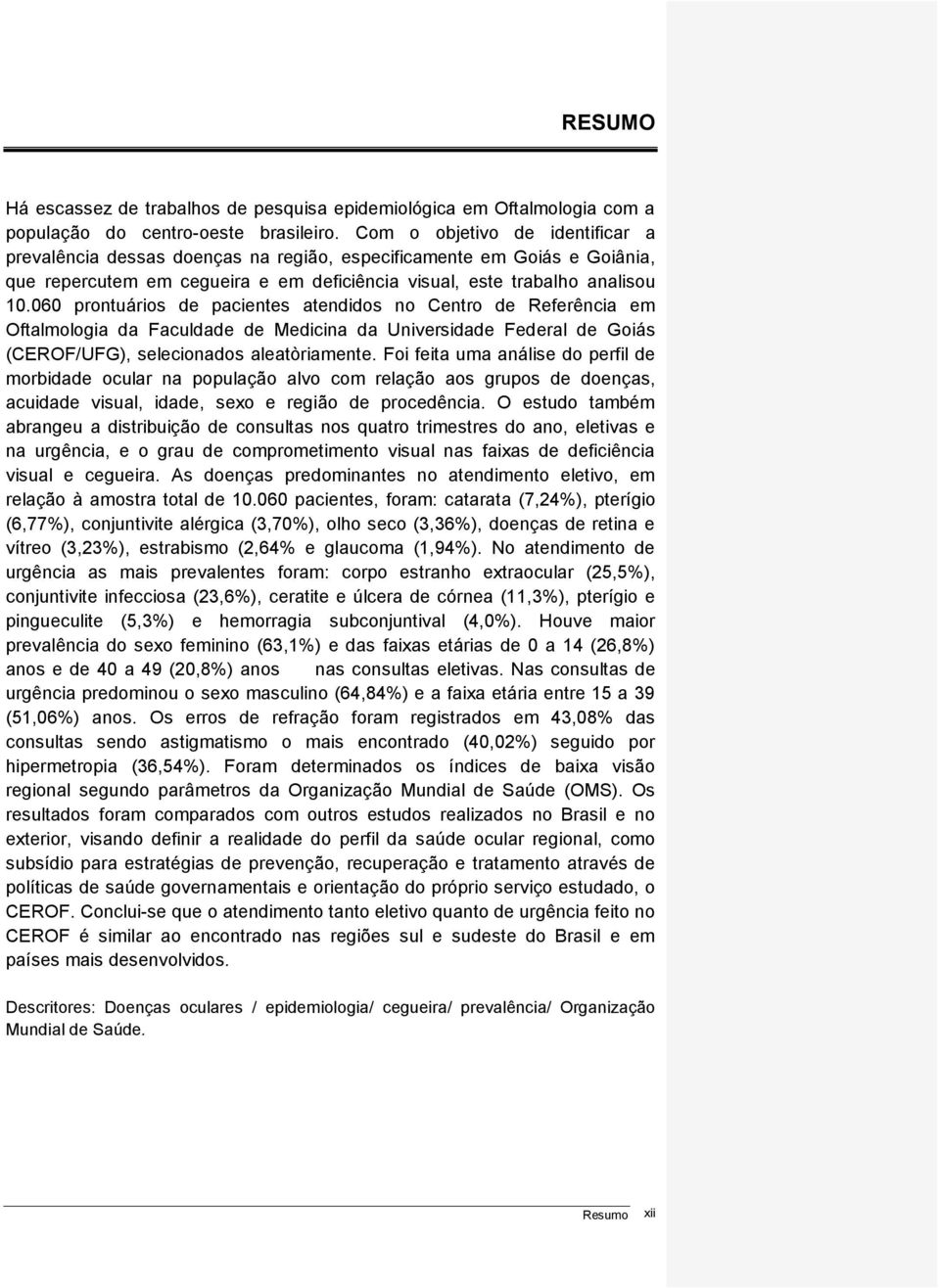 060 prontuários de pacientes atendidos no Centro de Referência em Oftalmologia da Faculdade de Medicina da Universidade Federal de Goiás (CEROF/UFG), selecionados aleatòriamente.