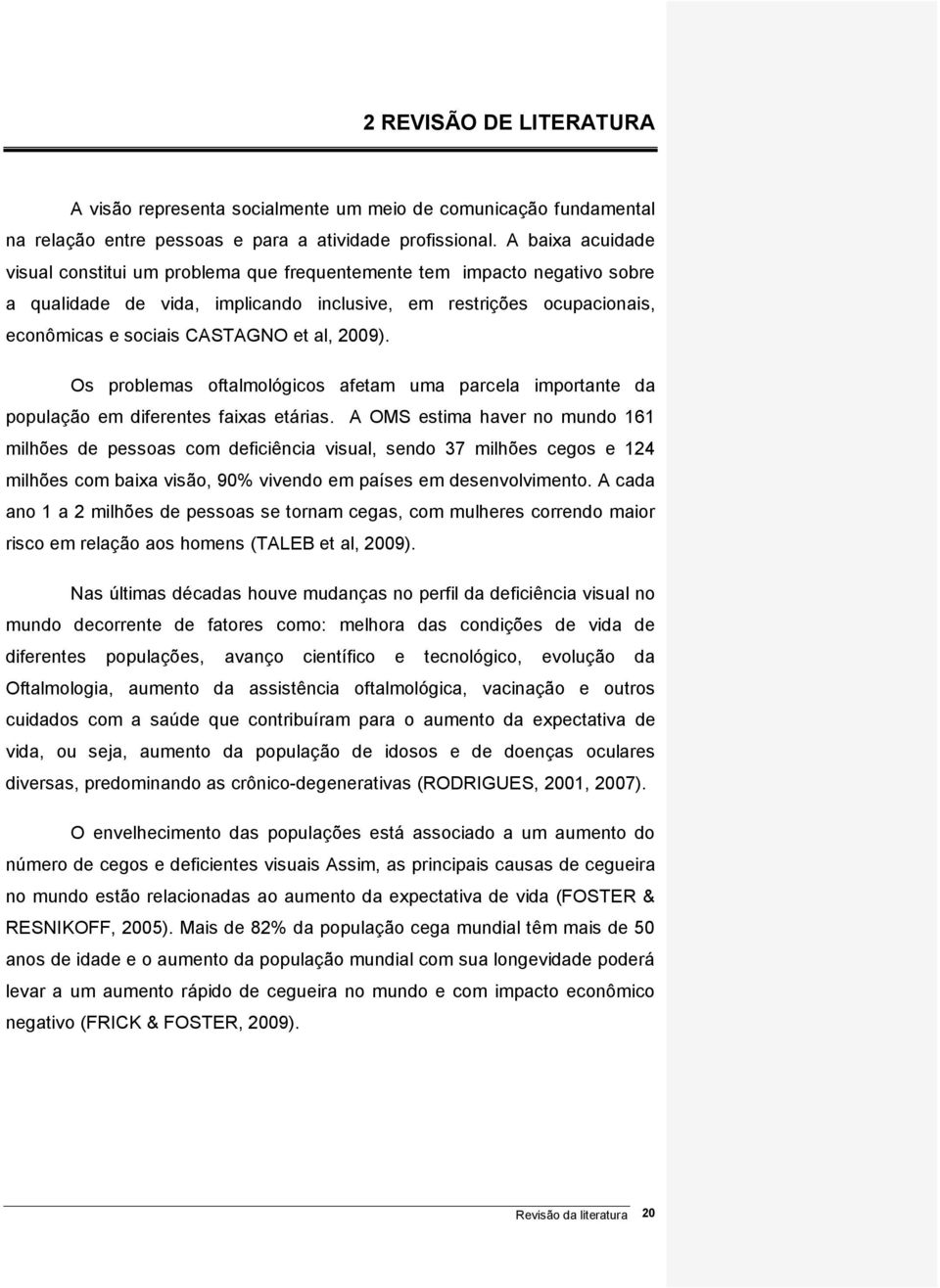 2009). Os problemas oftalmológicos afetam uma parcela importante da população em diferentes faixas etárias.