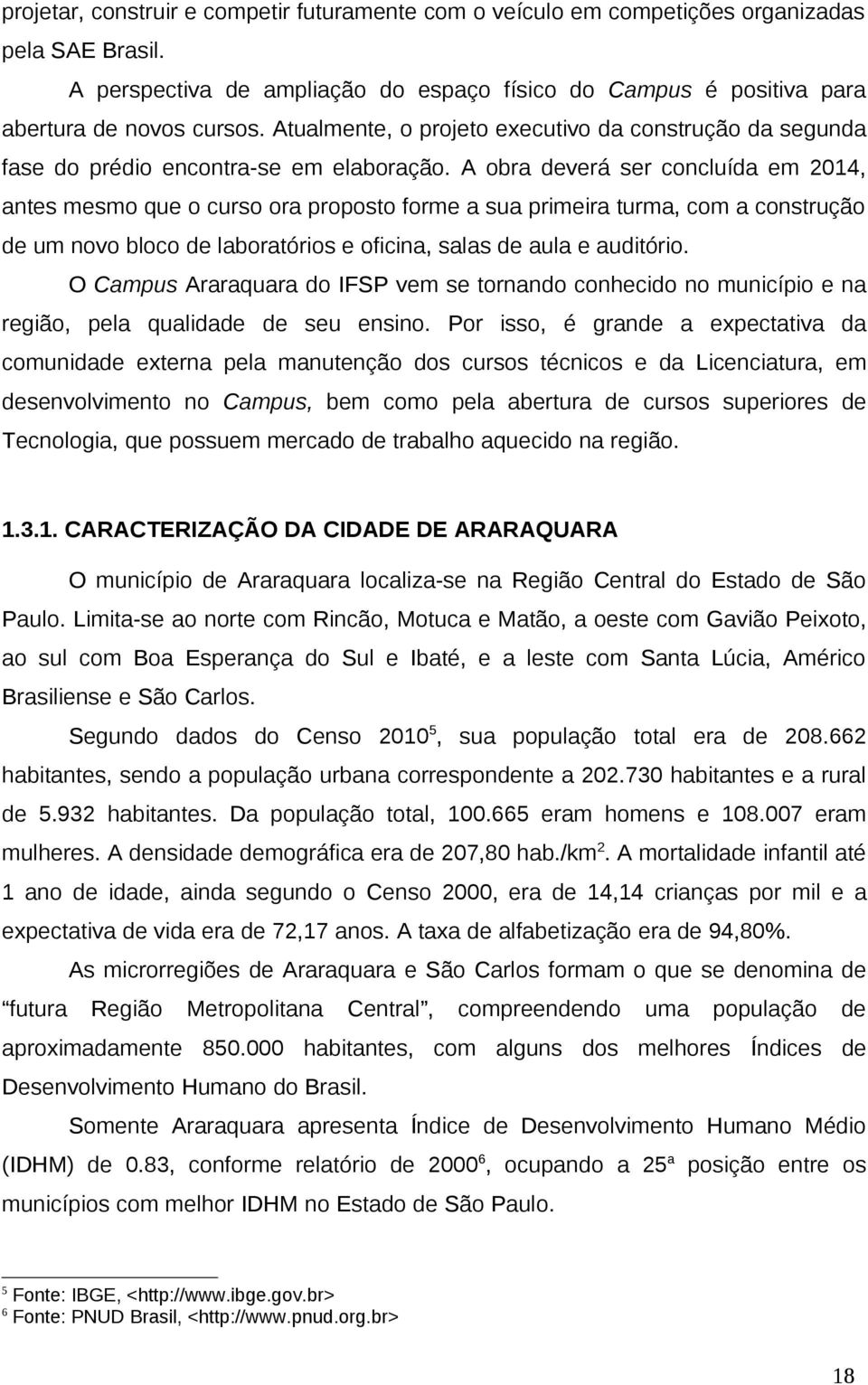 A obra deverá ser concluída em 2014, antes mesmo que o curso ora proposto forme a sua primeira turma, com a construção de um novo bloco de laboratórios e oficina, salas de aula e auditório.