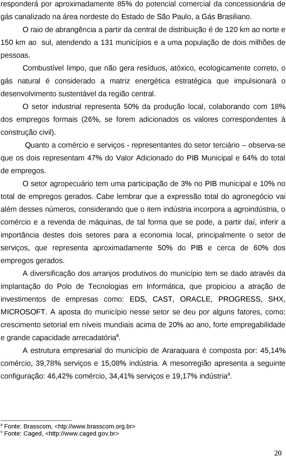 Combustível limpo, que não gera resíduos, atóxico, ecologicamente correto, o gás natural é considerado a matriz energética estratégica que impulsionará o desenvolvimento sustentável da região central.