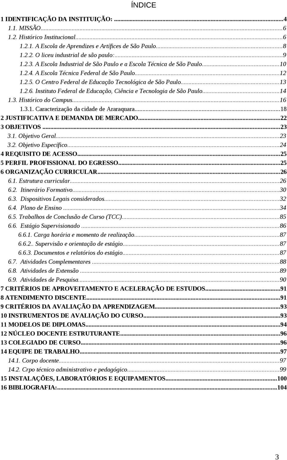 Instituto Federal de Educação, Ciência e Tecnologia de São Paulo...14 1.3. Histórico do Campus...16 1.3.1. Caracterização da cidade de Araraquara...18 2 JUSTIFICATIVA E DEMANDA DE MERCADO.