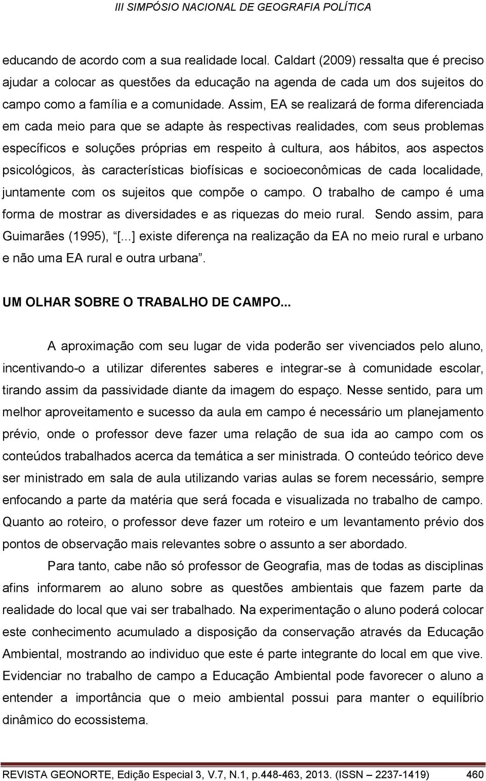 aspectos psicológicos, às características biofísicas e socioeconômicas de cada localidade, juntamente com os sujeitos que compõe o campo.