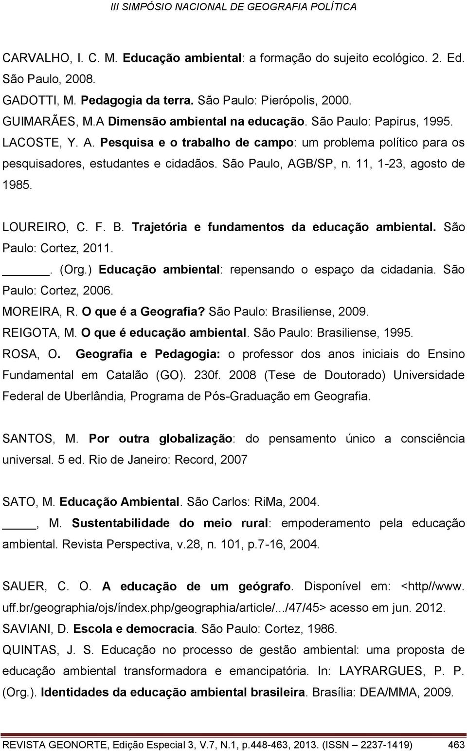 11, 1-23, agosto de 1985. LOUREIRO, C. F. B. Trajetória e fundamentos da educação ambiental. São Paulo: Cortez, 2011.. (Org.) Educação ambiental: repensando o espaço da cidadania.