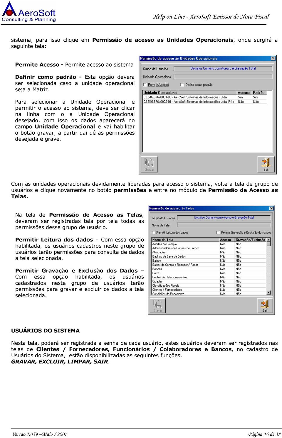 Para selecionar a Unidade Operacional e permitir o acesso ao sistema, deve ser clicar na linha com o a Unidade Operacional desejado, com isso os dados aparecerá no campo Unidade Operacional e vai