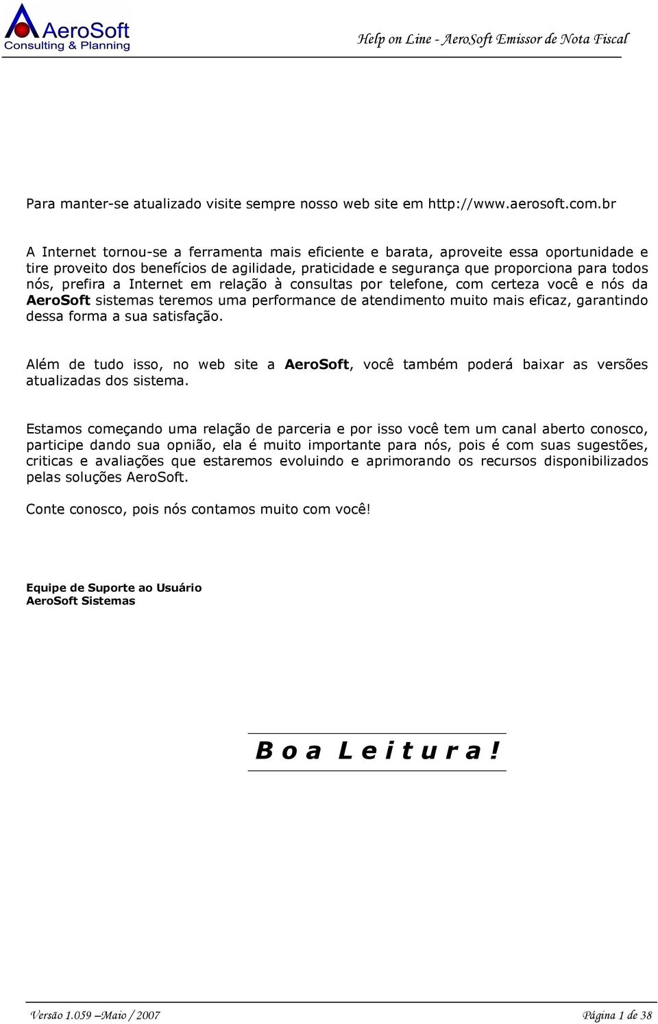 a Internet em relação à consultas por telefone, com certeza você e nós da AeroSoft sistemas teremos uma performance de atendimento muito mais eficaz, garantindo dessa forma a sua satisfação.