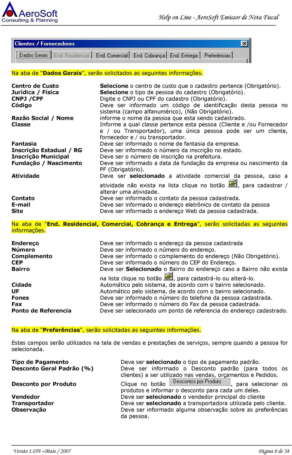 centro de custo que o cadastro pertence (Obrigatório). Selecione o tipo de pessoa do cadastro (Obrigatório). Digite o CNPJ ou CPF do cadastro (Obrigatório).