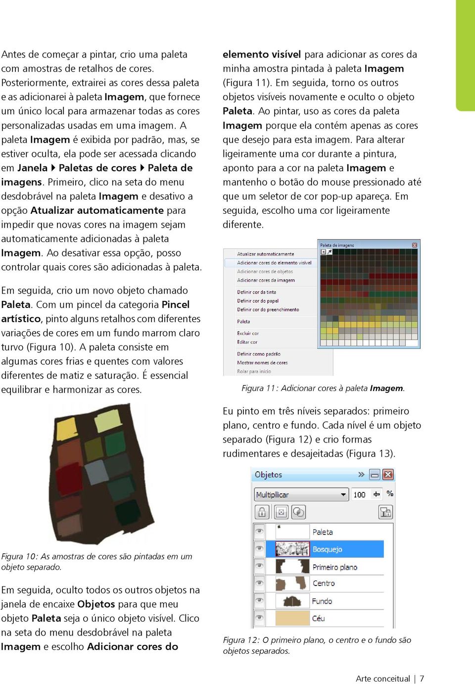 A paleta Imagem é exibida por padrão, mas, se estiver oculta, ela pode ser acessada clicando em Janela Paletas de cores Paleta de imagens.