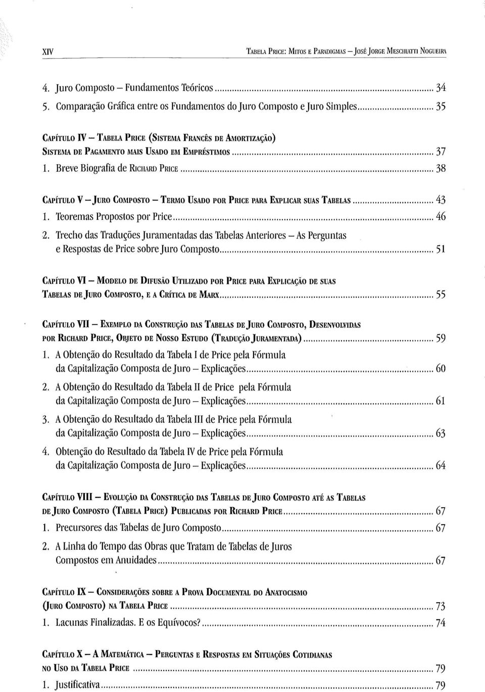 .. 38 CAPÍTULO V - JURO COMPOSTO - TERMO USADO POR PruCE PARA EXPLICAR SUAS TABELAS... 43 1. Teoremas Propostos por Price... 46 2.