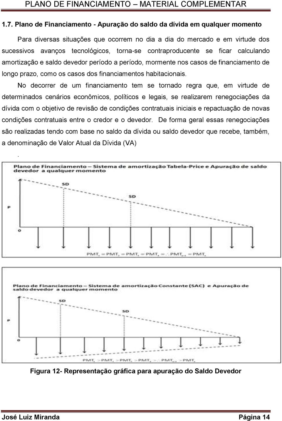 No decorrer de um financiamento tem se tornado regra que, em virtude de determinados cenários econômicos, políticos e legais, se realizarem renegociações da dívida com o objetivo de revisão de