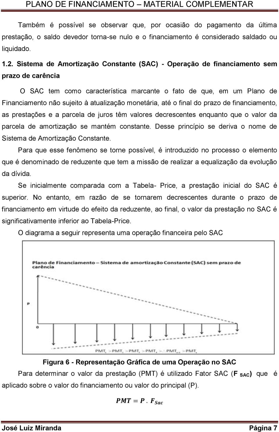 monetária, até o final do prazo de financiamento, as prestações e a parcela de juros têm valores decrescentes enquanto que o valor da parcela de amortização se mantém constante.