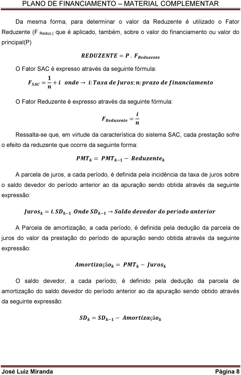 Ressalta-se que, em virtude da característica do sistema SAC, cada prestação sofre o efeito da reduzente que ocorre da seguinte forma: A parcela de juros, a cada período, é definida pela incidência