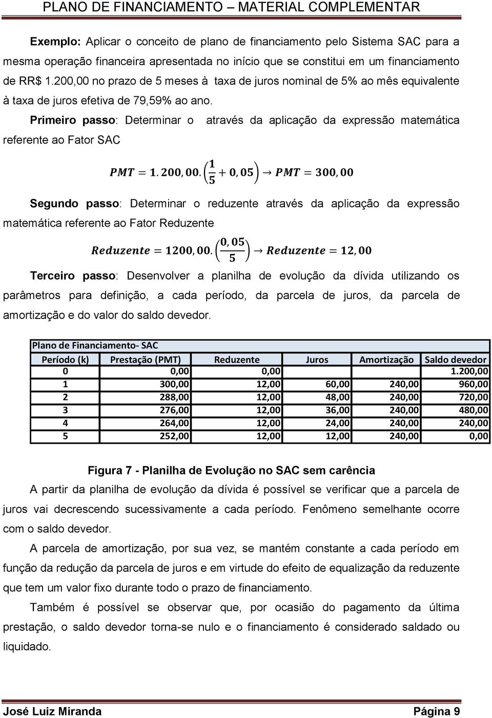 Primeiro passo: Determinar o através da aplicação da expressão matemática referente ao Fator SAC ( ) Segundo passo: Determinar o reduzente através da aplicação da expressão matemática referente ao