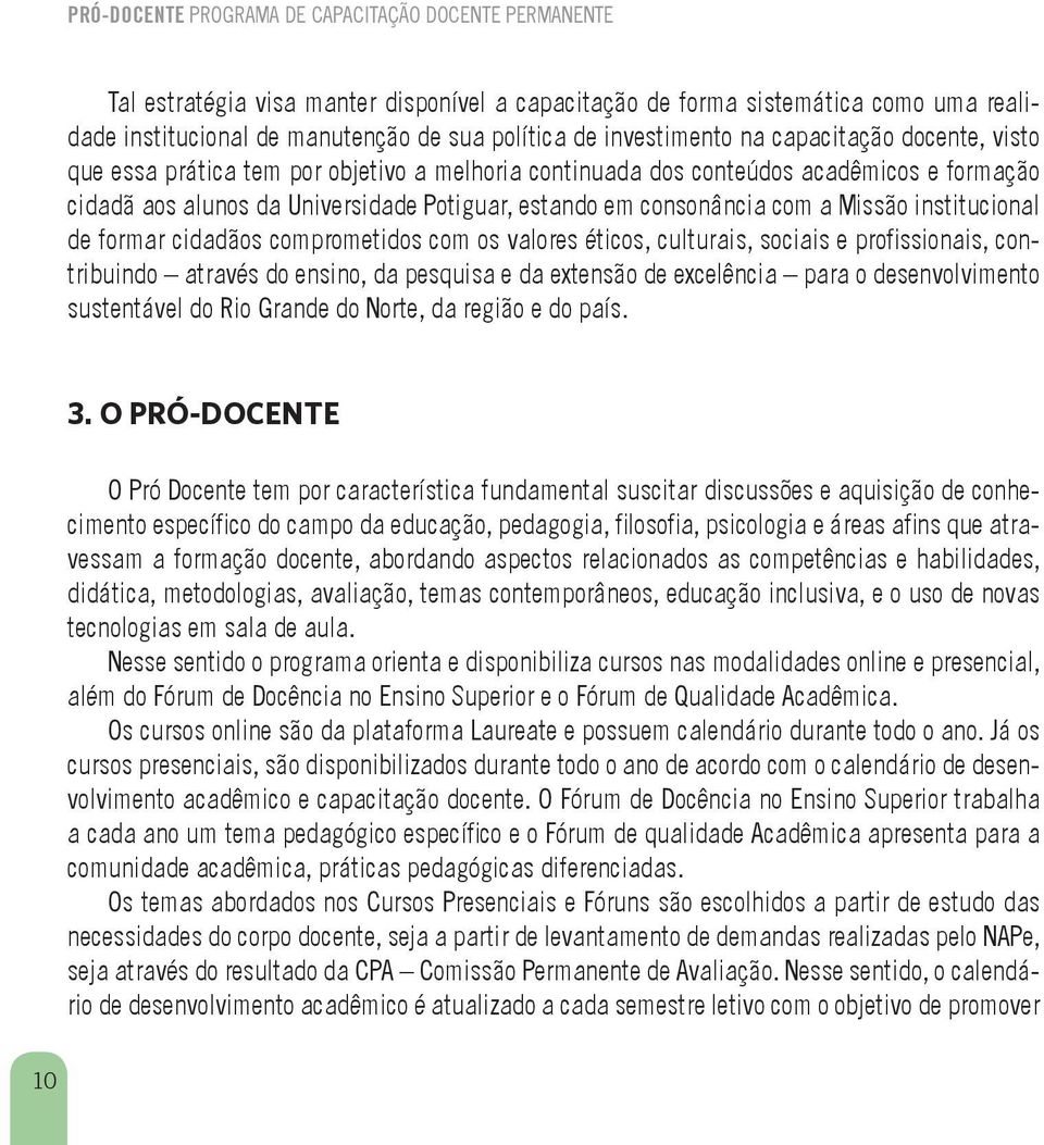 comprometidos com os valores éticos, culturais, sociais e profissionais, contribuindo através do ensino, da pesquisa e da extensão de excelência para o desenvolvimento sustentável do Rio Grande do