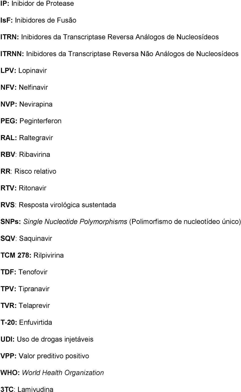 Ritonavir RVS: Resposta virológica sustentada SNPs: Single Nucleotide Polymorphisms (Polimorfismo de nucleotídeo único) SQV: Saquinavir TCM 278: Rilpivirina