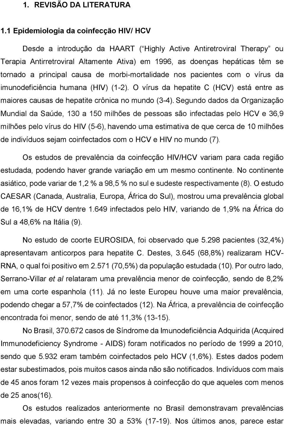 principal causa de morbi-mortalidade nos pacientes com o vírus da imunodeficiência humana (HIV) (1-2). O vírus da hepatite C (HCV) está entre as maiores causas de hepatite crônica no mundo (3-4).