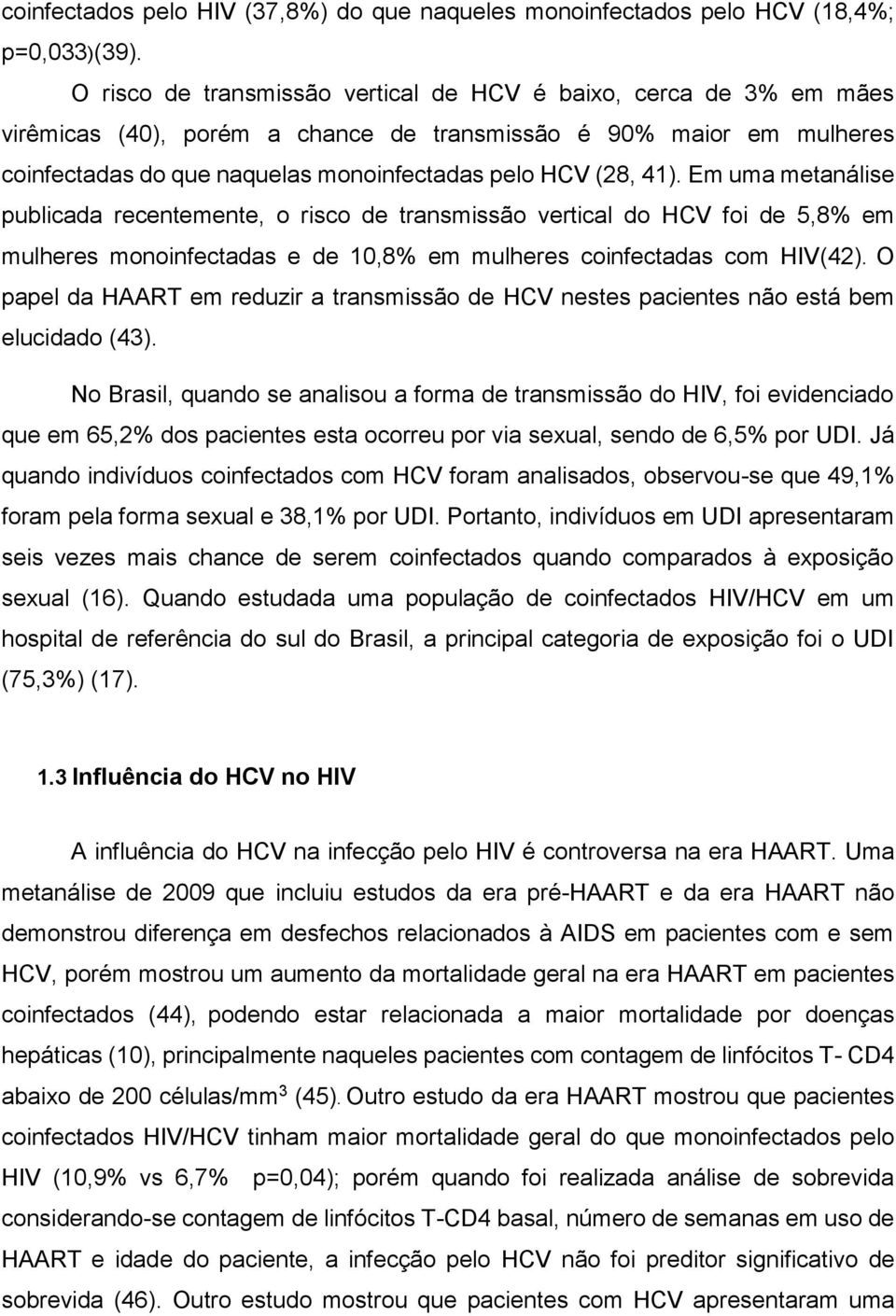 Em uma metanálise publicada recentemente, o risco de transmissão vertical do HCV foi de 5,8% em mulheres monoinfectadas e de 10,8% em mulheres coinfectadas com HIV(42).