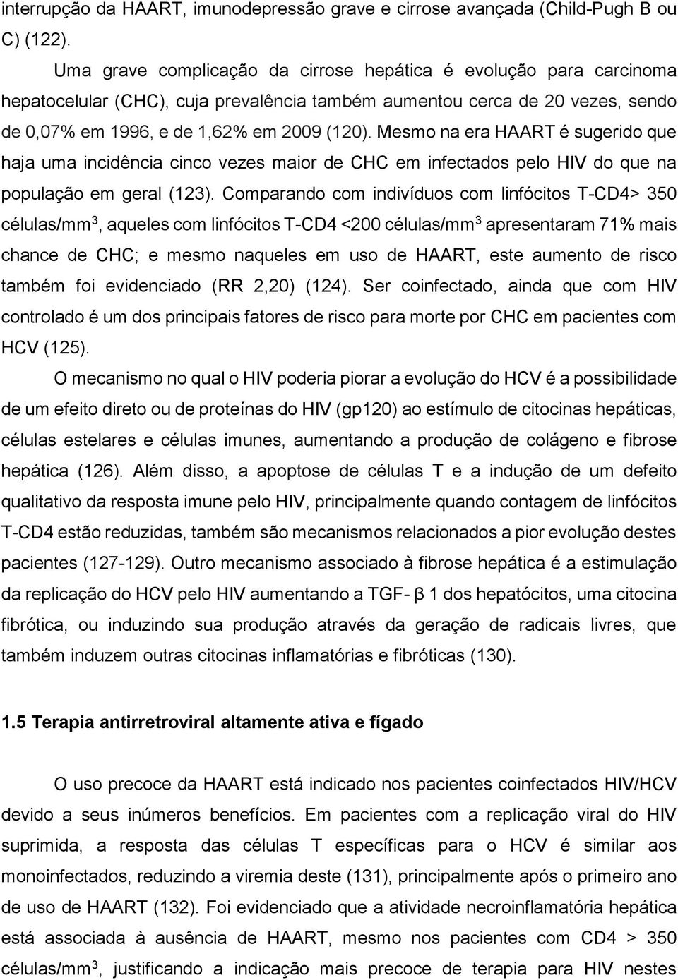 Mesmo na era HAART é sugerido que haja uma incidência cinco vezes maior de CHC em infectados pelo HIV do que na população em geral (123).