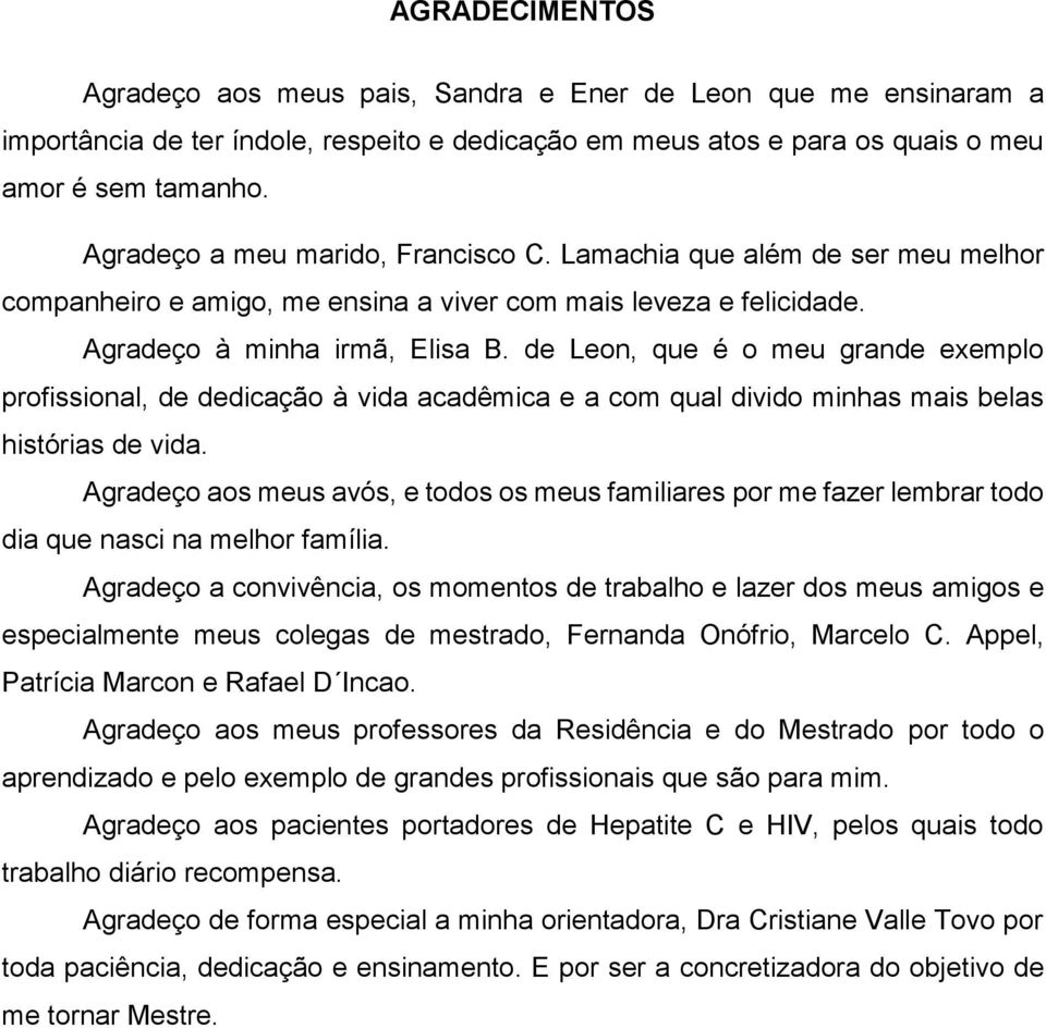 de Leon, que é o meu grande exemplo profissional, de dedicação à vida acadêmica e a com qual divido minhas mais belas histórias de vida.