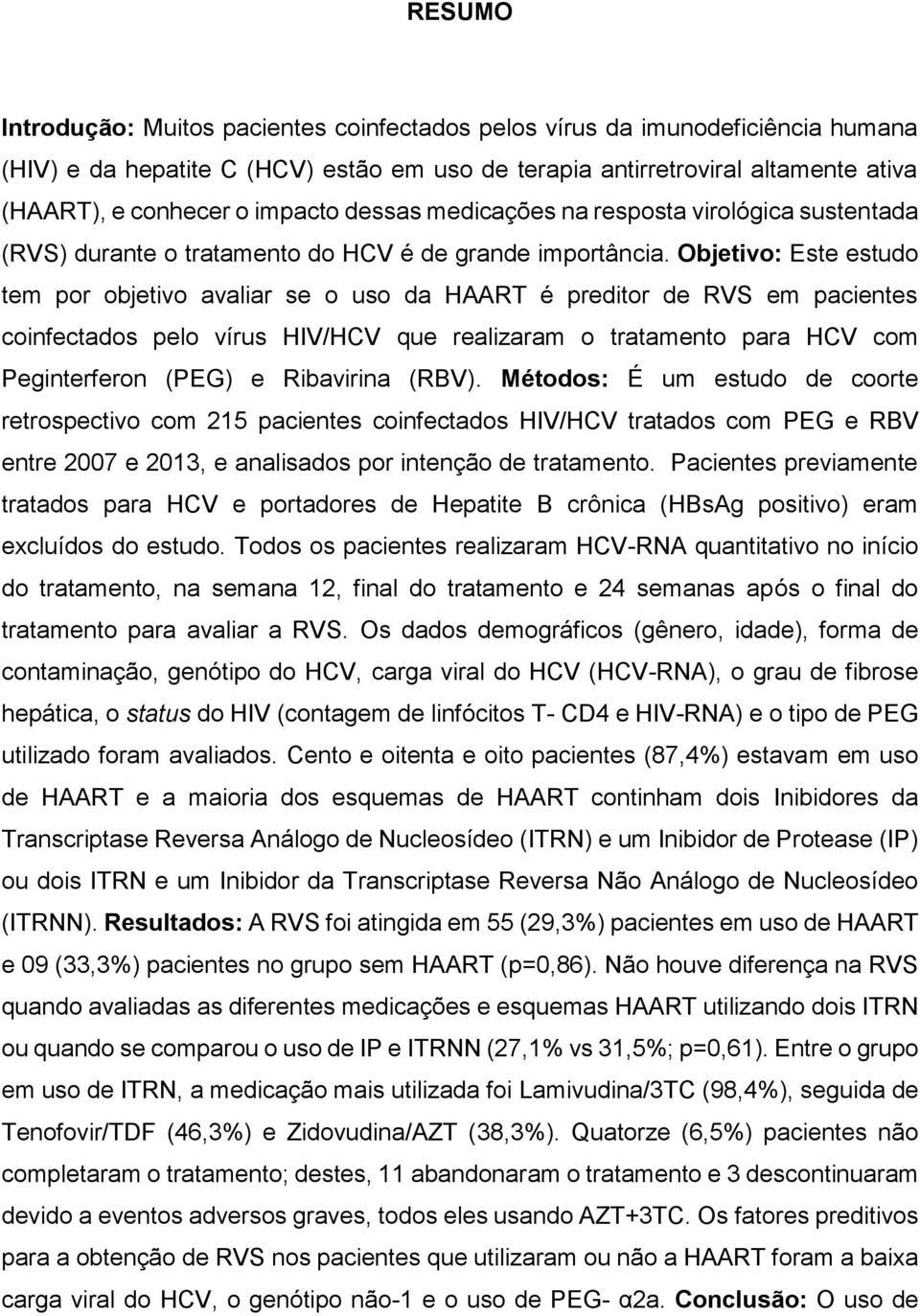 Objetivo: Este estudo tem por objetivo avaliar se o uso da HAART é preditor de RVS em pacientes coinfectados pelo vírus HIV/HCV que realizaram o tratamento para HCV com Peginterferon (PEG) e