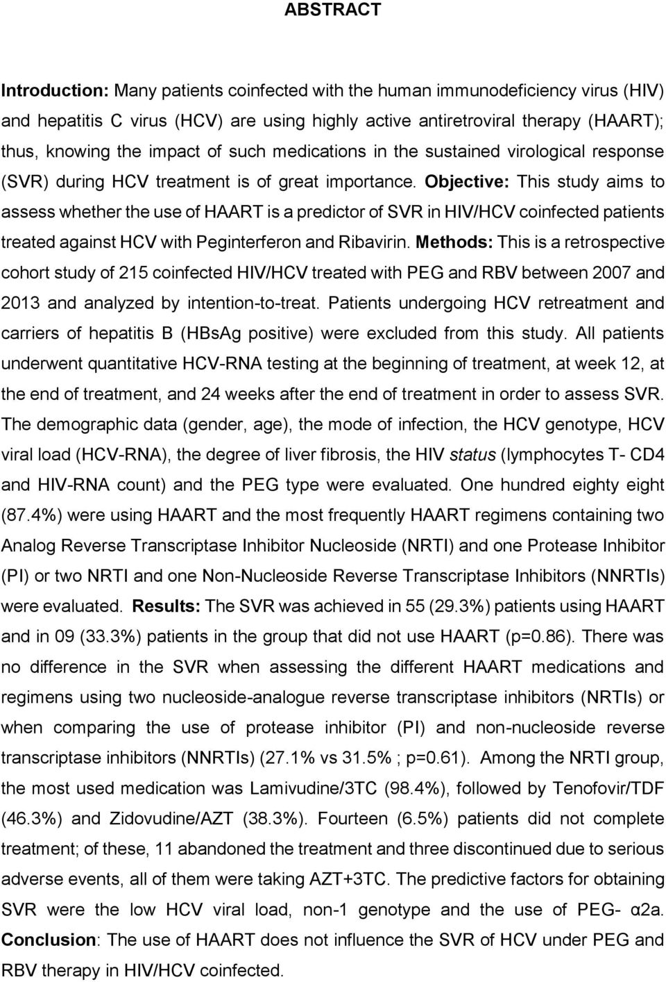 Objective: This study aims to assess whether the use of HAART is a predictor of SVR in HIV/HCV coinfected patients treated against HCV with Peginterferon and Ribavirin.