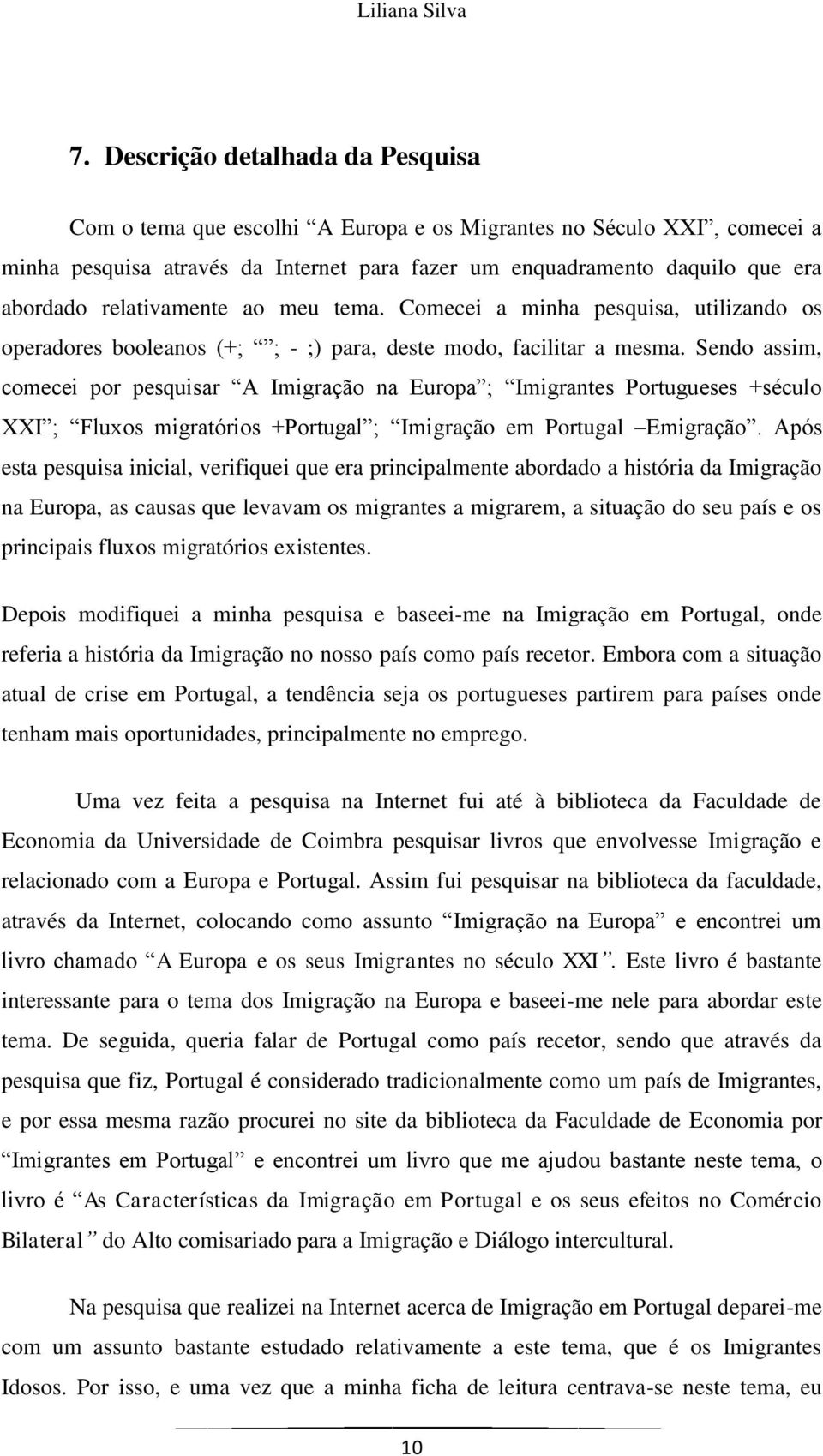 relativamente ao meu tema. Comecei a minha pesquisa, utilizando os operadores booleanos (+; ; - ;) para, deste modo, facilitar a mesma.