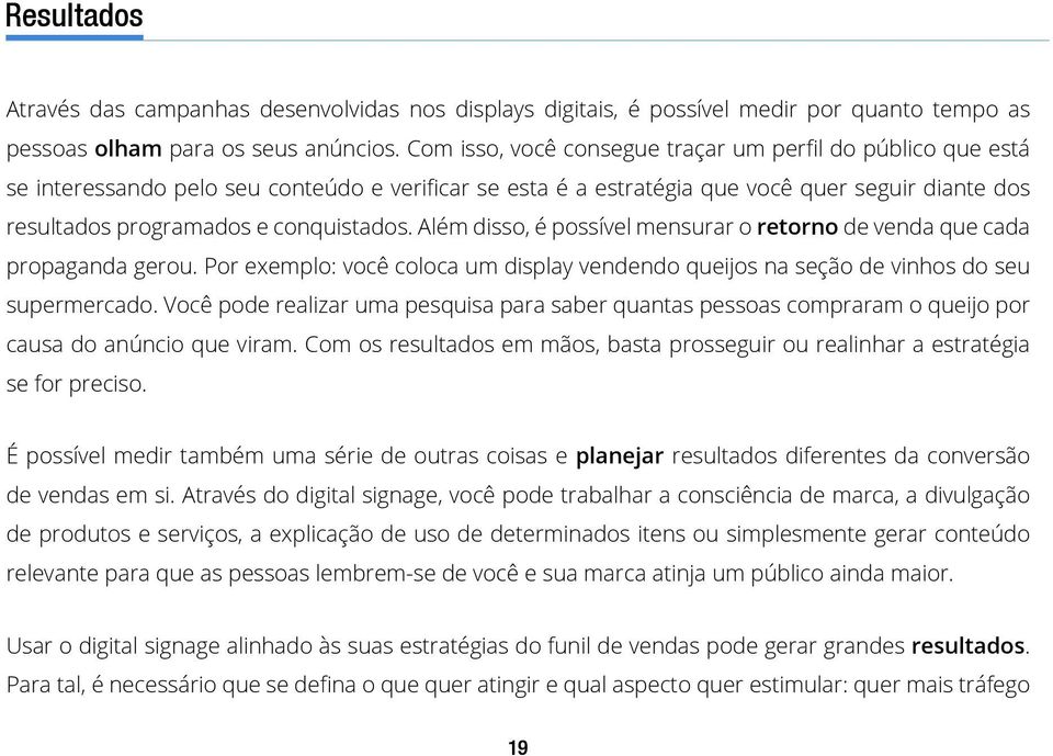 Além disso, é possível mensurar o retorno de venda que cada propaganda gerou. Por exemplo: você coloca um display vendendo queijos na seção de vinhos do seu supermercado.