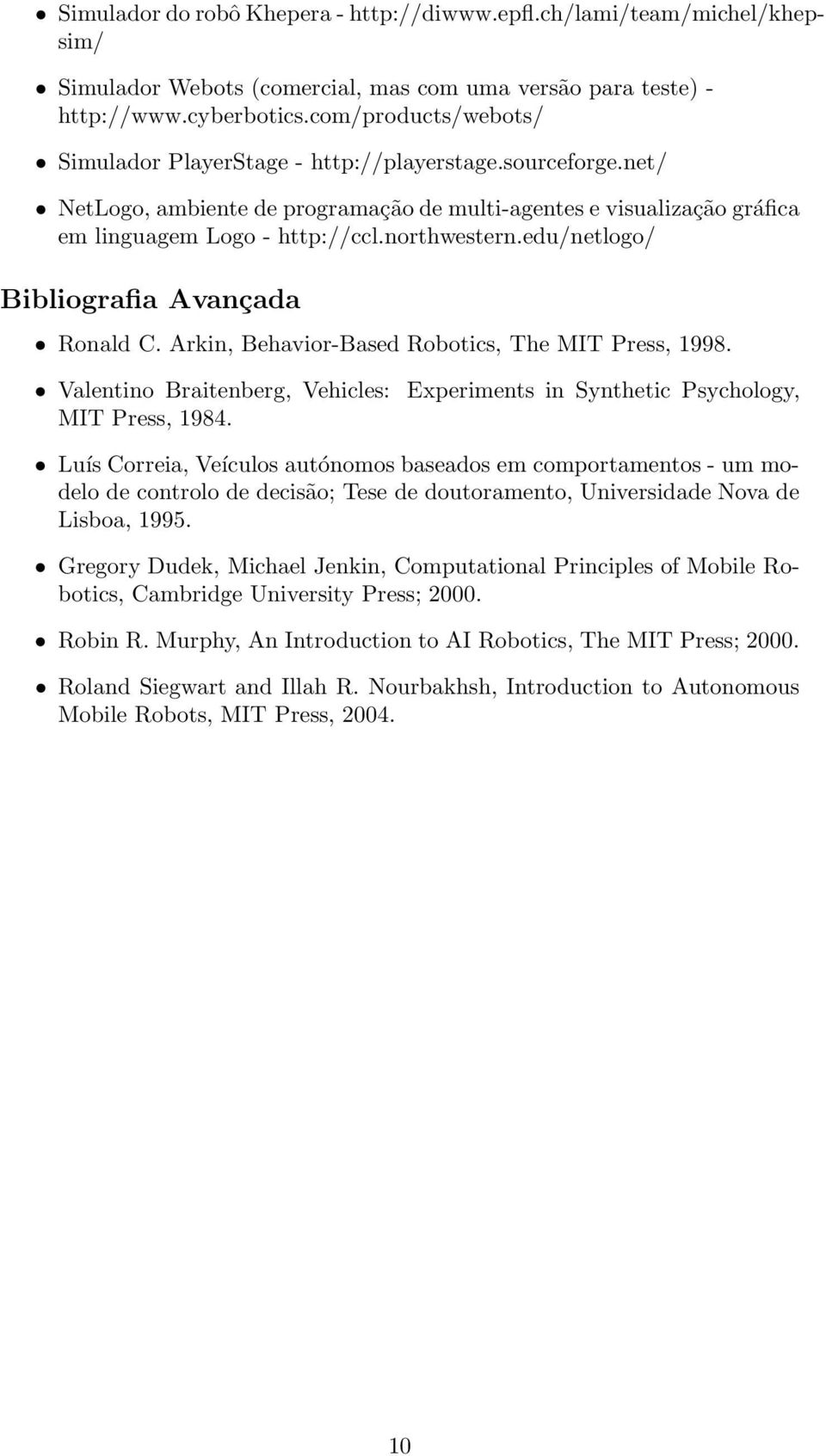 edu/netlogo/ Bibliografia Avançada Ronald C. Arkin, Behavior-Based Robotics, The MIT Press, 1998. Valentino Braitenberg, Vehicles: Experiments in Synthetic Psychology, MIT Press, 1984.