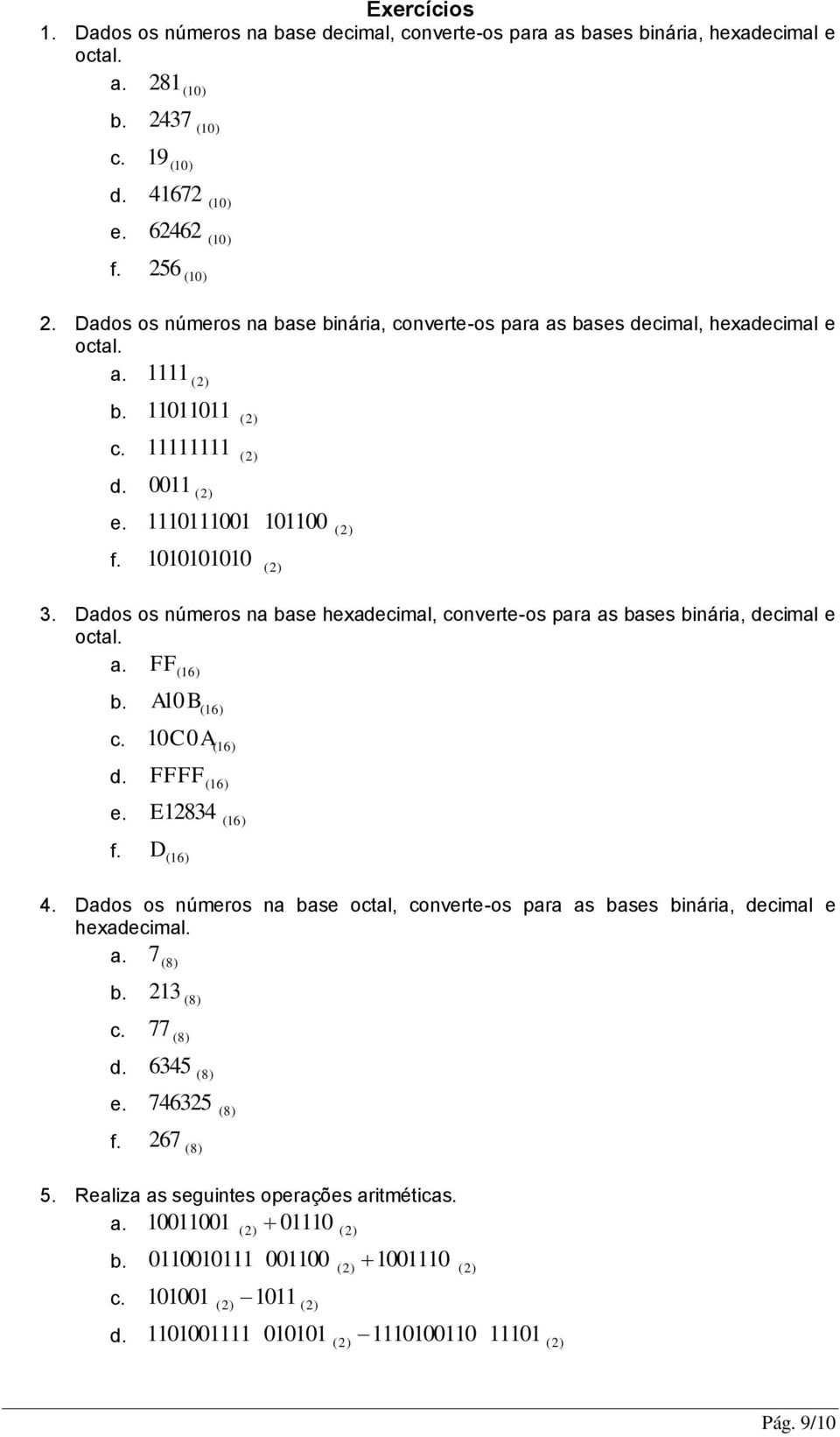 para as bases binária, decimal e octal FF a (16) b A 1B (16 ) c 1C A(16) d FFFF (16) e E 12834 (16) f D (16) 4 Dados os números na base octal, converte-os para as bases