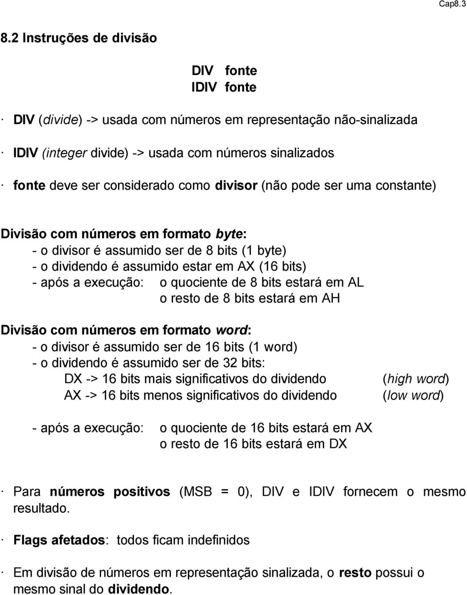 divisor (não pode ser uma constante) Divisão com números em formato byte: - o divisor é assumido ser de 8 bits (1 byte) - o dividendo é assumido estar em AX (16 bits) - após a execução: o quociente