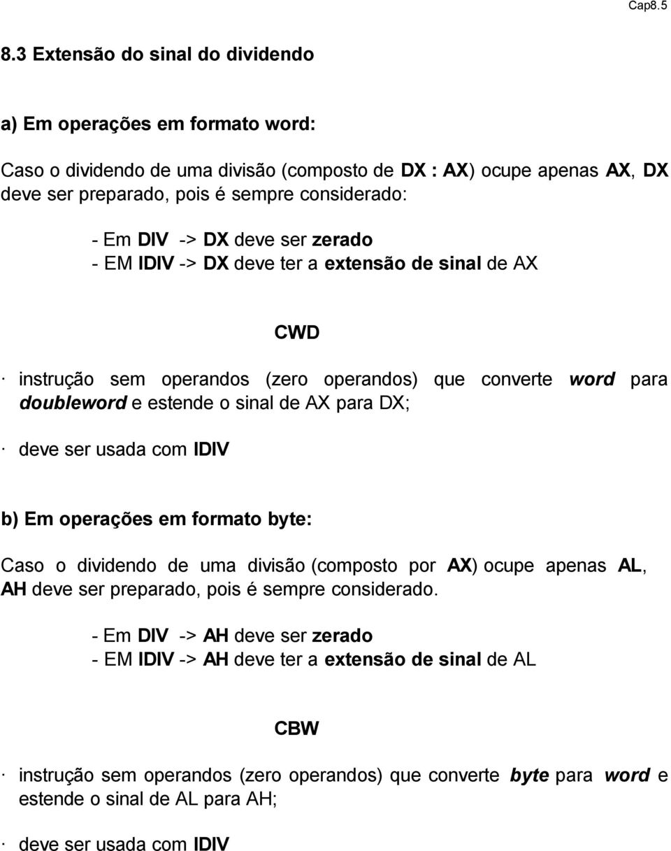 DIV -> DX deve ser zerado - EM IDIV -> DX deve ter a extensão de sinal de AX CWD instrução sem operandos (zero operandos) que converte word para doubleword e estende o sinal de AX para DX; deve