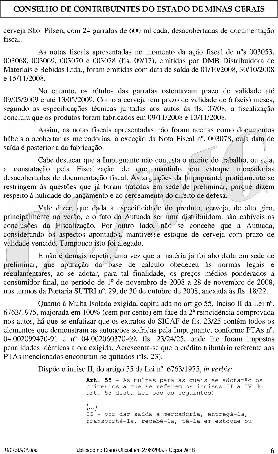 No entanto, os rótulos das garrafas ostentavam prazo de validade até 09/05/2009 e até 13/05/2009.