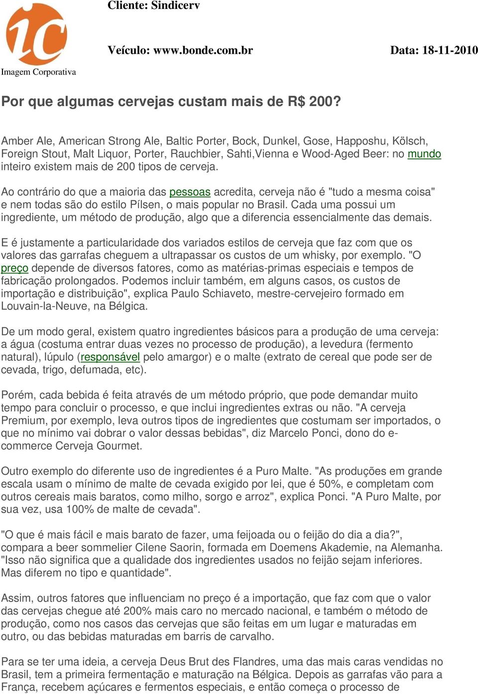 tipos de cerveja. Ao contrário do que a maioria das pessoas acredita, cerveja não é "tudo a mesma coisa" e nem todas são do estilo Pílsen, o mais popular no Brasil.