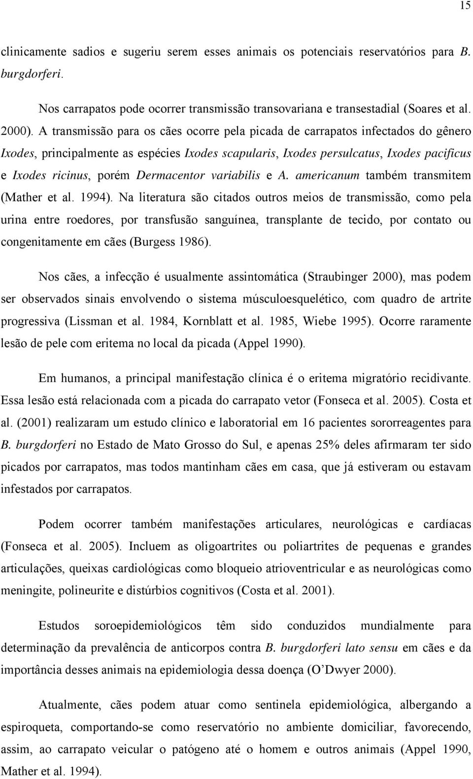 Dermacentor variabilis e A. americanum também transmitem (Mather et al. 1994).