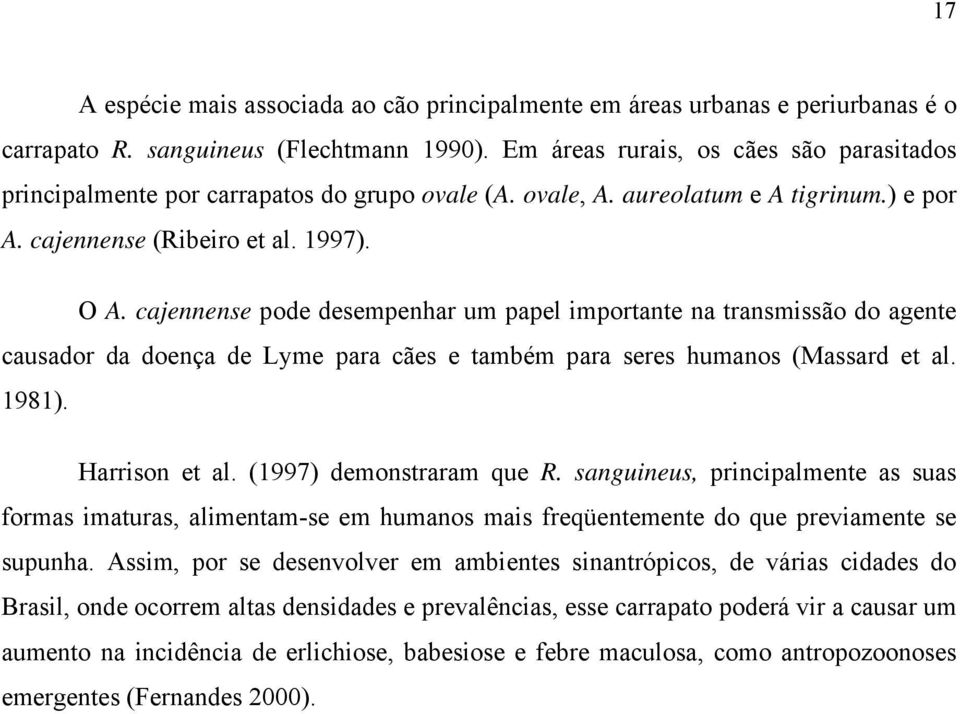 cajennense pode desempenhar um papel importante na transmissão do agente causador da doença de Lyme para cães e também para seres humanos (Massard et al. 1981). Harrison et al.