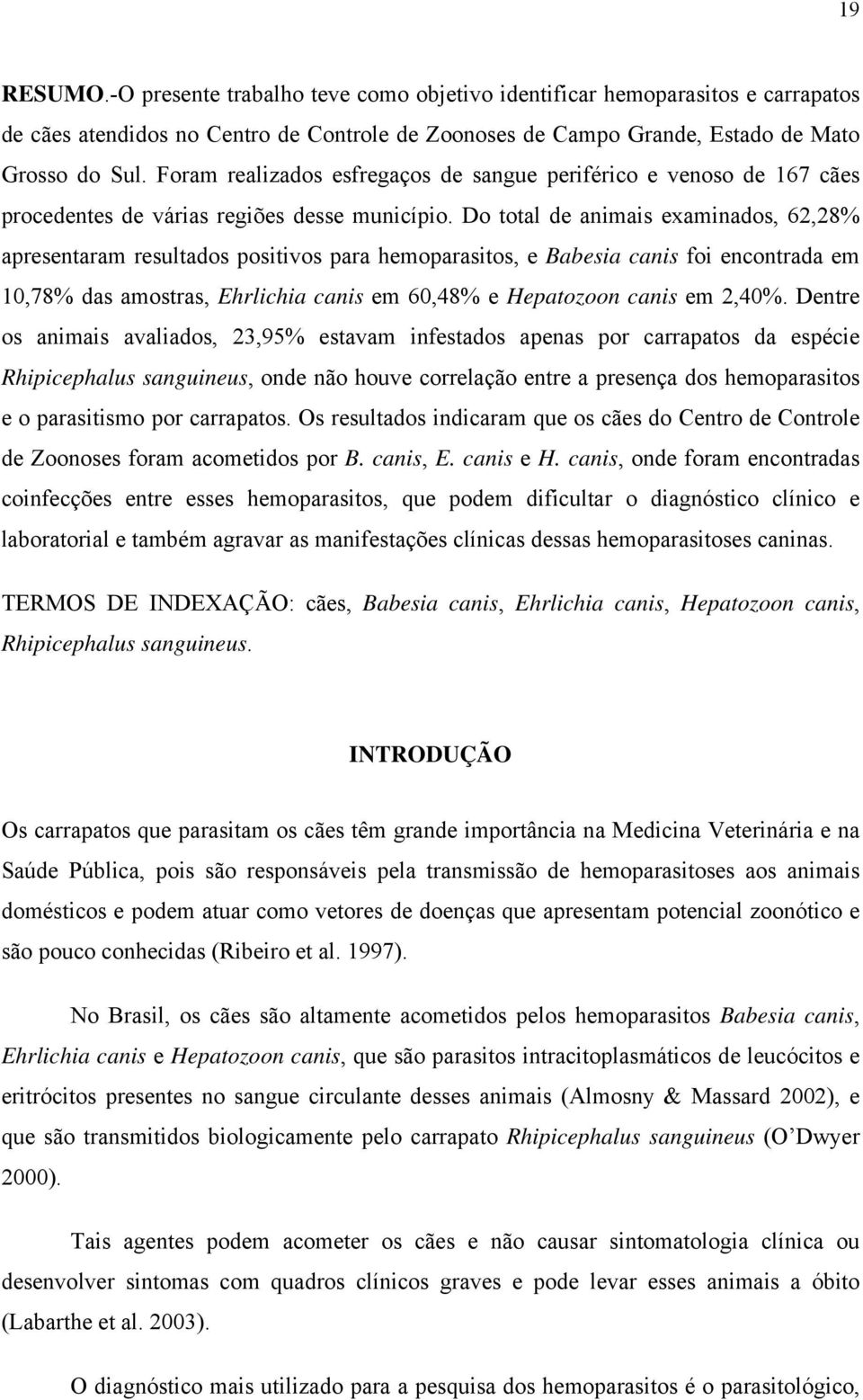 Do total de animais examinados, 62,28% apresentaram resultados positivos para hemoparasitos, e Babesia canis foi encontrada em 10,78% das amostras, Ehrlichia canis em 60,48% e Hepatozoon canis em