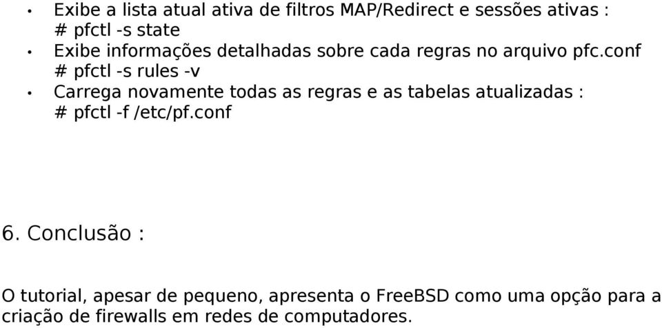 conf pfctl -s rules -v Carrega novamente todas as regras e as tabelas atualizadas : pfctl -f