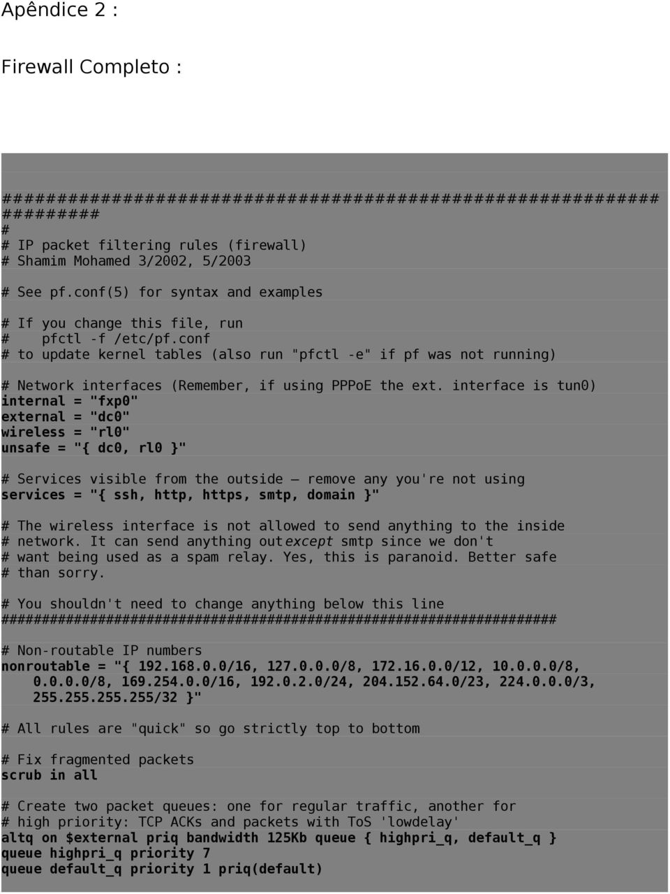 interface is tun0) internal = "fxp0" external = "dc0" wireless = "rl0" unsafe = "{ dc0, rl0 }" Services visible from the outside remove any you're not using services = "{ ssh, http, https, smtp,