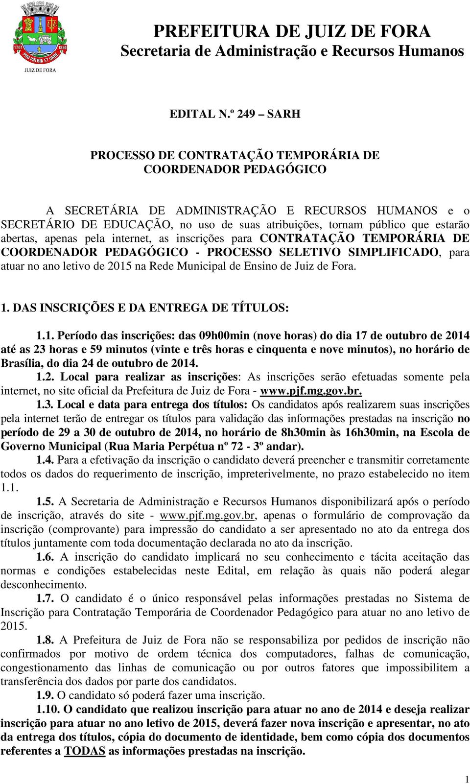 estarão abertas, apenas pela internet, as inscrições para CONTRATAÇÃO TEMPORÁRIA DE COORDENADOR PEDAGÓGICO - PROCESSO SELETIVO SIMPLIFICADO, para atuar no ano letivo de 2015 na Rede Municipal de