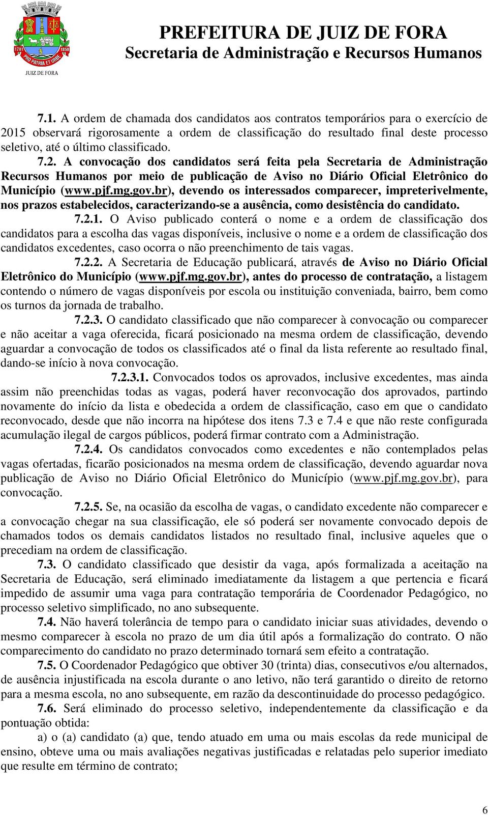 br), devendo os interessados comparecer, impreterivelmente, nos prazos estabelecidos, caracterizando-se a ausência, como desistência do candidato. 7.2.1.