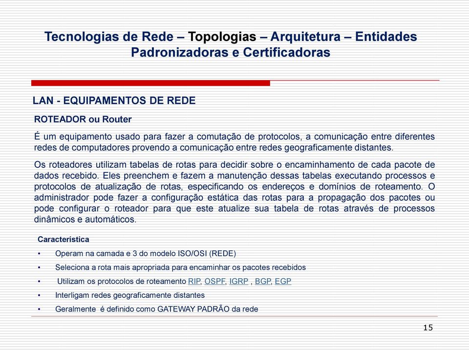 Eles preenchem e fazem a manutenção dessas tabelas executando processos e protocolos de atualização de rotas, especificando os endereços e domínios de roteamento.