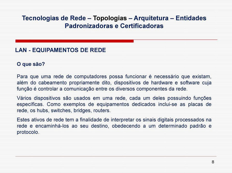 função é controlar a comunicação entre os diversos componentes da rede.