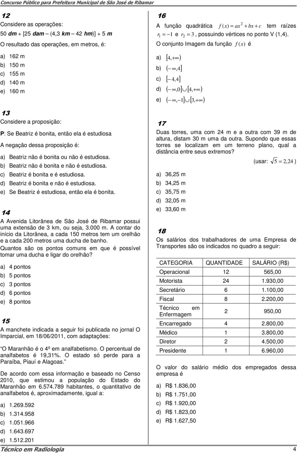 O conjunto Imagem da função f (x) é a) [ 4,+ ) b) (,4] c) [ 4,4] d) (, 0] [ 4, + ) e) (, 1] [ 3, + ) 13 Considere a proposição: P: Se Beatriz é bonita, então ela é estudiosa A negação dessa