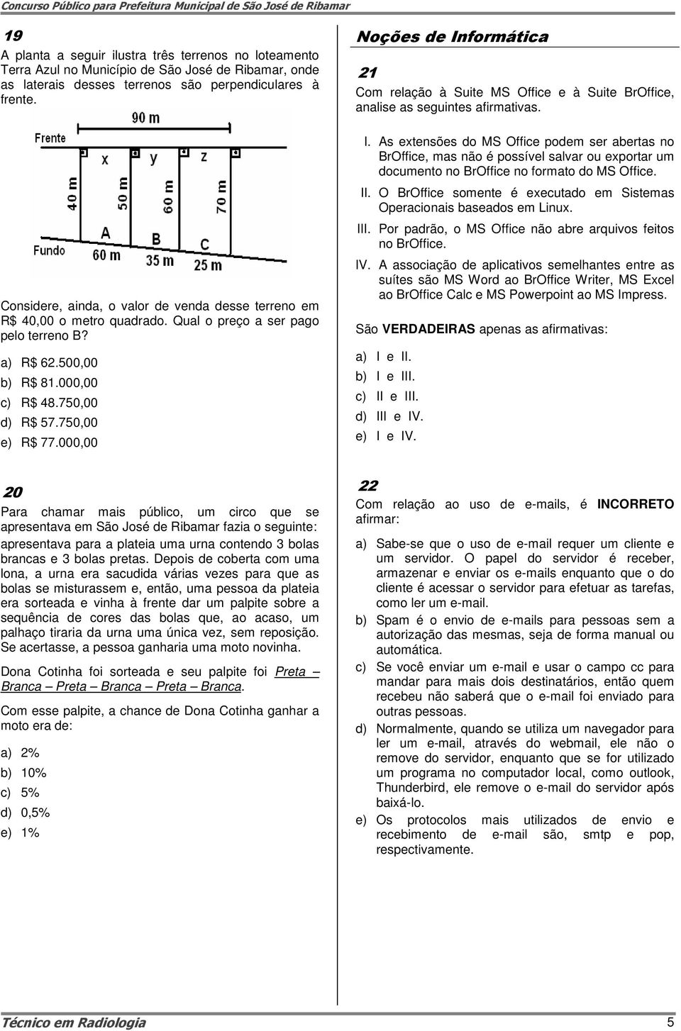 000,00 Noções de Informática 21 Com relação à Suite MS Office e à Suite BrOffice, analise as seguintes afirmativas. I. As extensões do MS Office podem ser abertas no BrOffice, mas não é possível salvar ou exportar um documento no BrOffice no formato do MS Office.