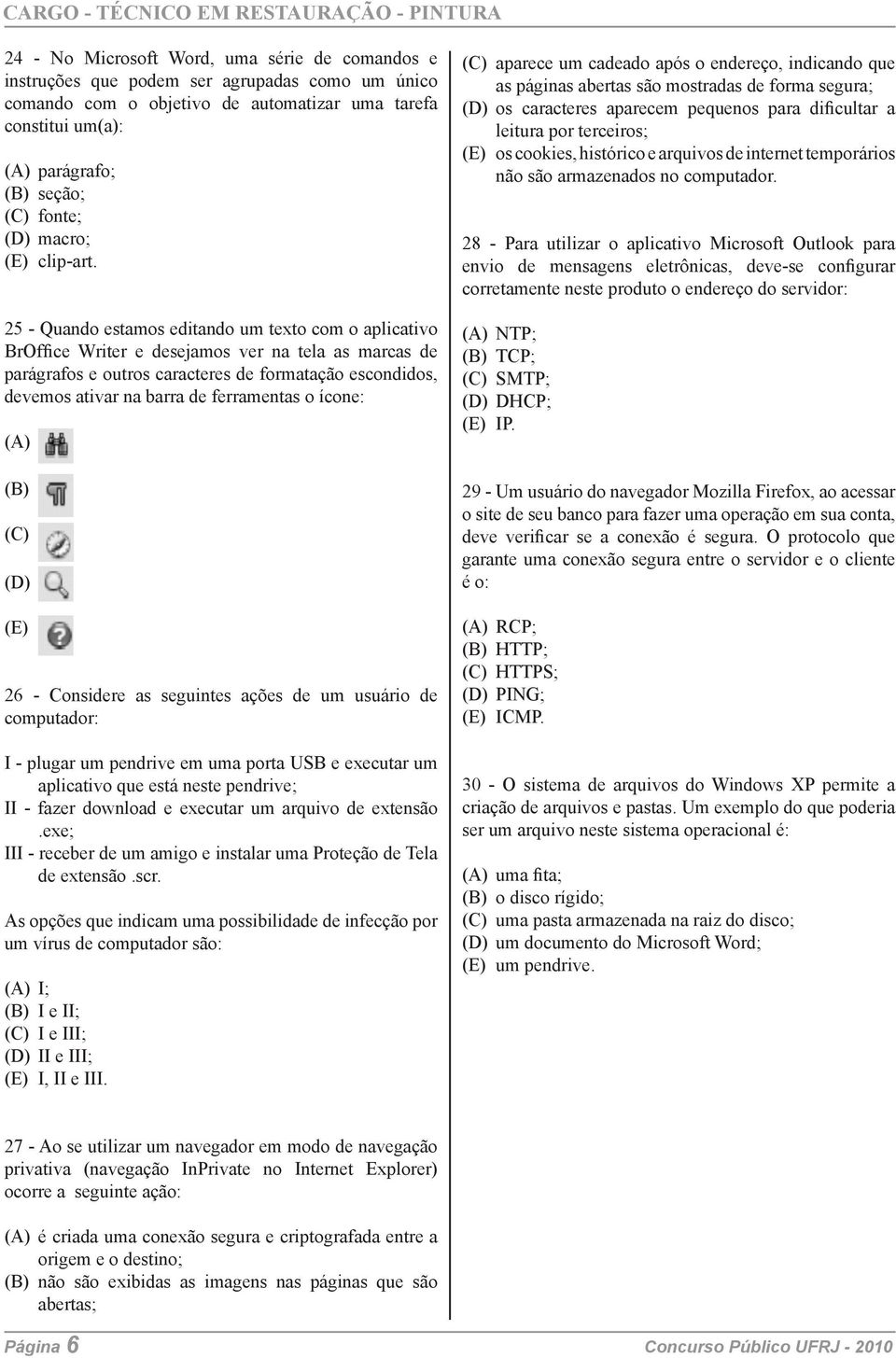 25 - Quando estamos editando um texto com o aplicativo BrOffice Writer e desejamos ver na tela as marcas de parágrafos e outros caracteres de formatação escondidos, devemos ativar na barra de