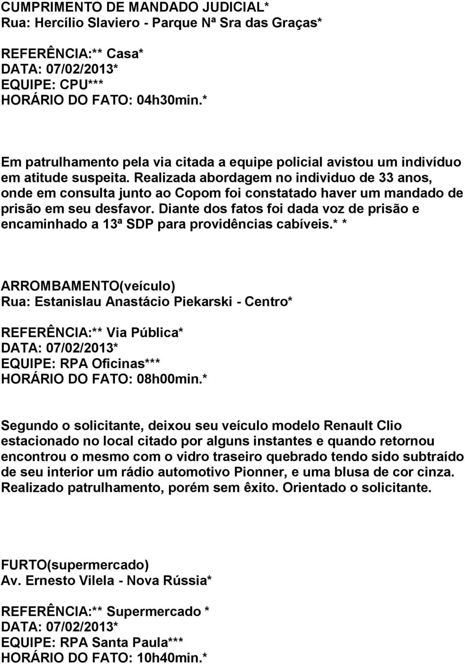 Realizada abordagem no individuo de 33 anos, onde em consulta junto ao Copom foi constatado haver um mandado de prisão em seu desfavor.