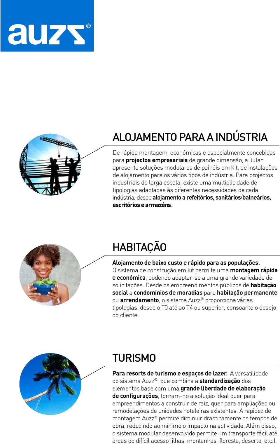 Para projectos industriais de larga escala, existe uma multiplicidade de tipologias adaptadas às diferentes necessidades de cada indústria, desde alojamento a refeitórios, sanitários/balneários,