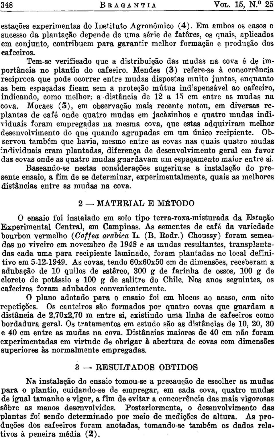 Tem-se verificado que a distribuição das mudas na cova é de importância no plantio do cafeeiro.