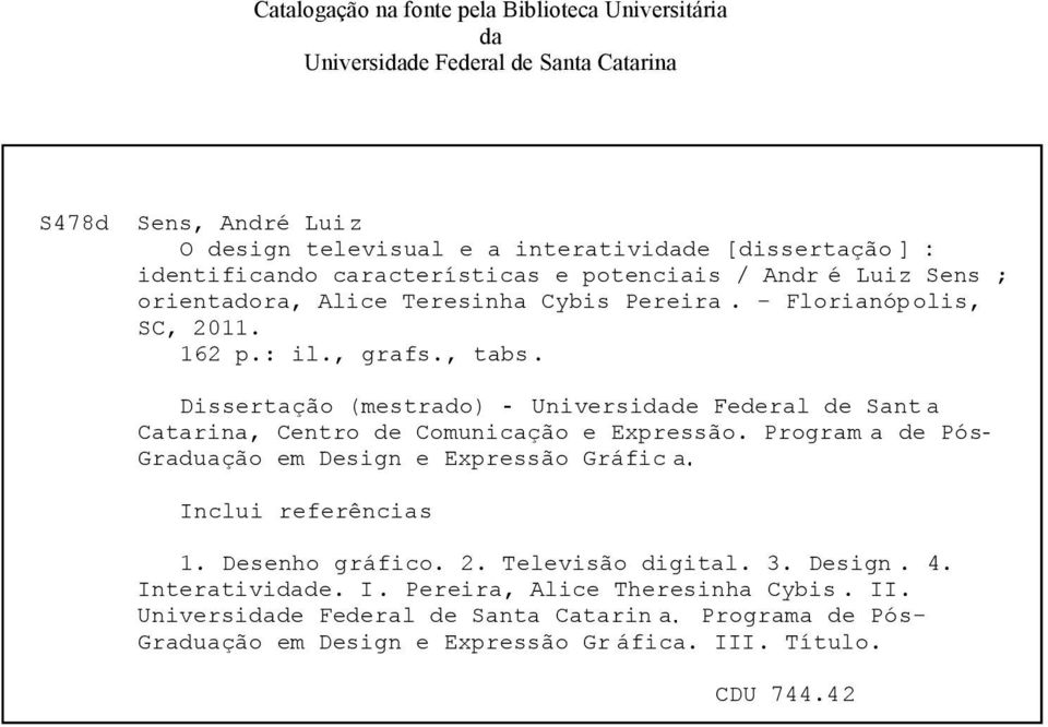 Tamanho: 7cm x 12 cm S478d Sens, André Fonte: Luiz Times New Roman 9,5 O design televisual e a interatividade [dissertação ] Maiores identificando informações características em: e potenciais / Andr