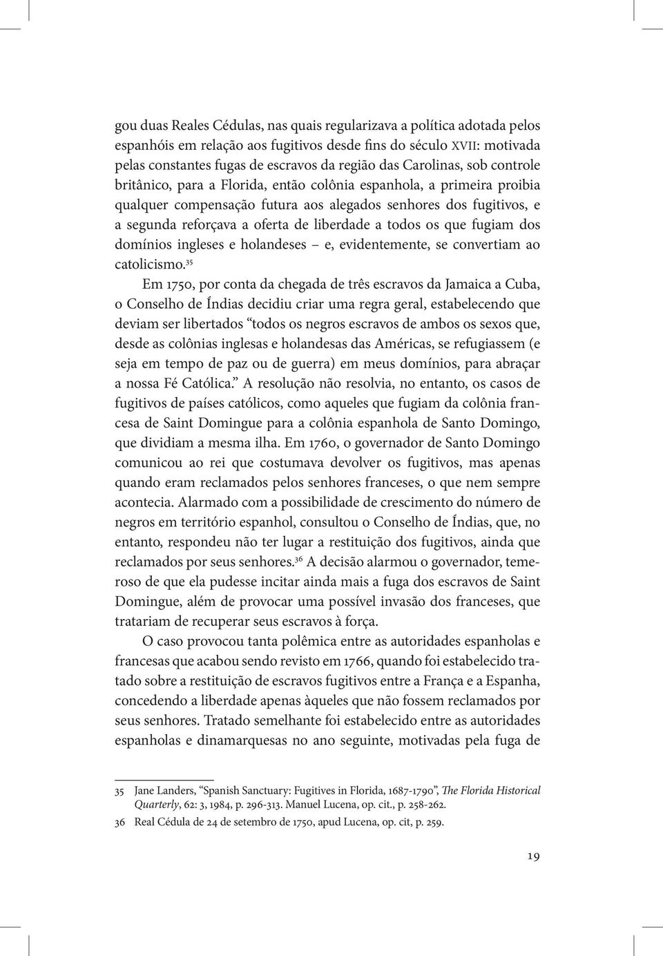 liberdade a todos os que fugiam dos domínios ingleses e holandeses e, evidentemente, se convertiam ao catolicismo.