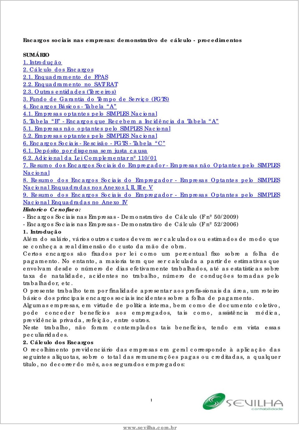 Tabela B - Encargos que Recebem a Incidência da Tabela A 5.1. Empresas não optantes pelo SIMPLES Nacional 5.2. Empresas optantes pelo SIMPLES Nacional 6.